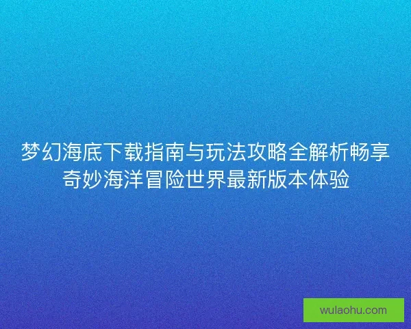 梦幻海底下载指南与玩法攻略全解析畅享奇妙海洋冒险世界最新版本体验